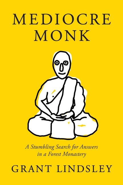 Item #304949 Mediocre Monk: A Stumbling Search for Answers in a Forest Monastery. Grant Lindsley