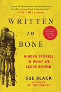 Item #315583 Written in Bone: Hidden Stories in What We Leave Behind. Sue Black