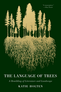 Item #321357 The Language of Trees: A Rewilding of Literature and Landscape. Katie Holten