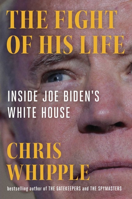 Item #289576 The Fight of His Life: Inside Joe Biden's White House. Chris Whipple