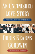 Item #322483 An Unfinished Love Story: A Personal History of the 1960s. Doris Kearns Goodwin