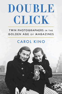Item #323104 Double Click: Twin Photographers in the Golden Age of Magazines. Carol Kino