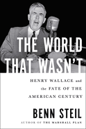 Item #316204 The World That Wasn't: Henry Wallace and the Fate of the American Century. Benn Steil