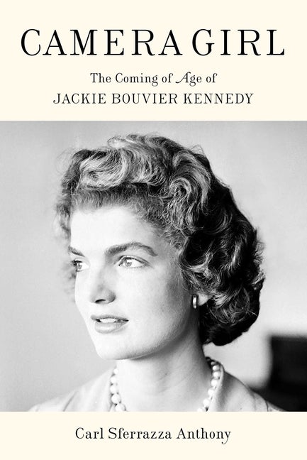Item #299556 Camera Girl: The Coming of Age of Jackie Bouvier Kennedy. Carl Sferrazza Anthony