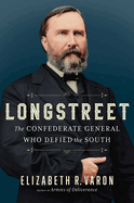 Item #311441 Longstreet: The Confederate General Who Defied the South. Elizabeth Varon