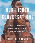 Item #320282 Our Hidden Conversations: What Americans Really Think About Race and Identity....