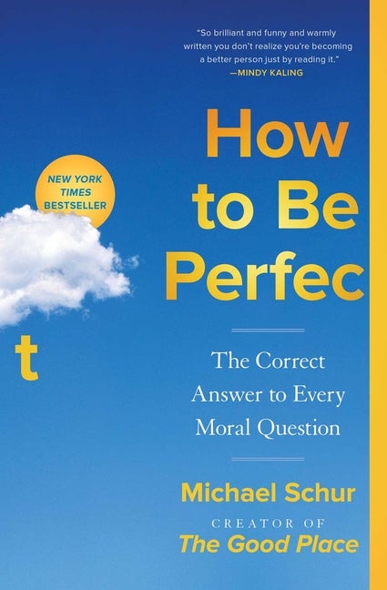 Item #303584 How to Be Perfect: The Correct Answer to Every Moral Question. Michael Schur