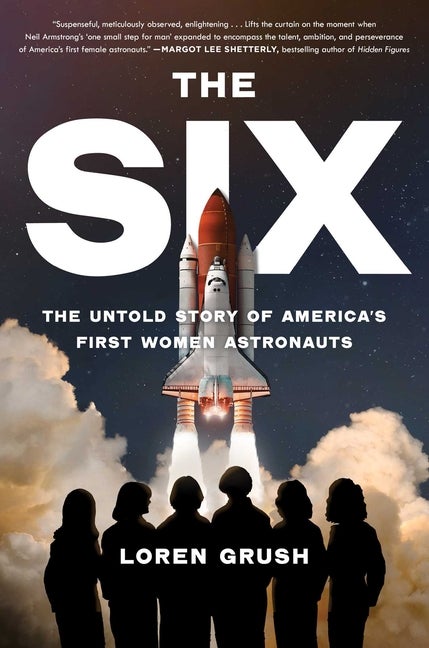 Item #306256 The Six: The Untold Story of America's First Women Astronauts. Loren Grush