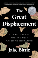 Item #318569 The Great Displacement: Climate Change and the Next American Migration. Jake Bittle