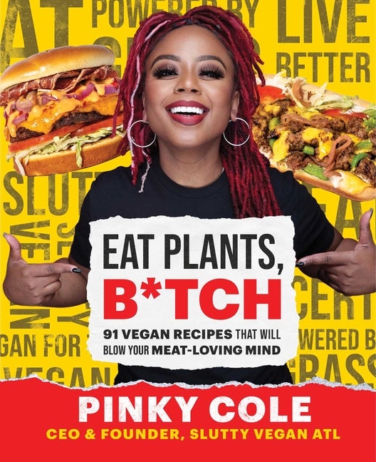 Item #320262 Eat Plants, B*tch: 91 Vegan Recipes That Will Blow Your Meat-Loving Mind. Pinky Cole