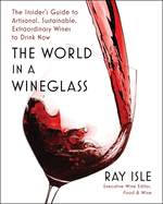 Item #313865 The World in a Wineglass: The Insider's Guide to Artisanal, Sustainable,...