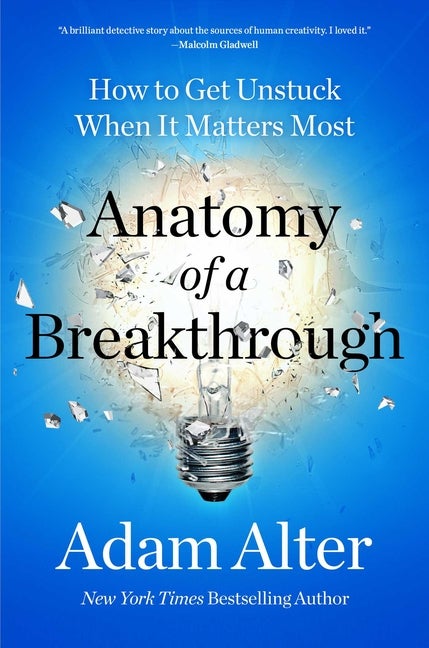 Item #299559 Anatomy of a Breakthrough: How to Get Unstuck When It Matters Most. Adam Alter