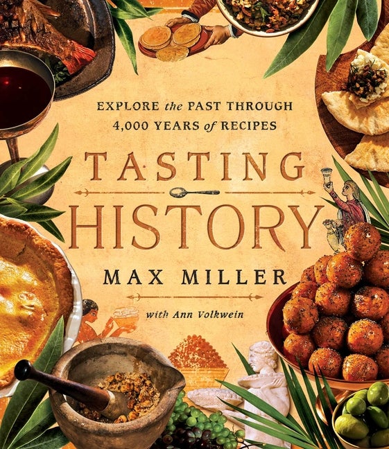 Item #299549 Tasting History: Explore the Past Through 4,000 Years of Recipes (a Cookbook). Max...