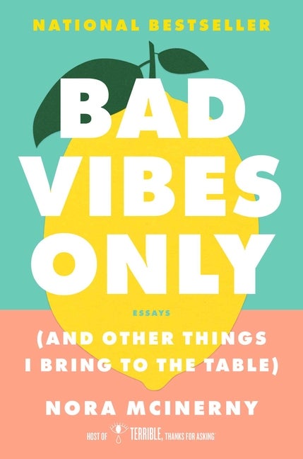 Item #291920 Bad Vibes Only: (and Other Things I Bring to the Table). Nora McInerny