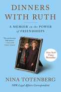 Item #319182 Dinners with Ruth: A Memoir on the Power of Friendships. Nina Totenberg