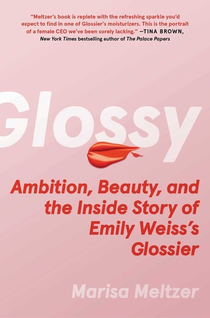 Item #308184 Glossy: Ambition, Beauty, and the Inside Story of Emily Weiss's Glossier. Marisa...
