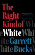 Item #319987 The Right Kind of White: A Memoir. Garrett Bucks