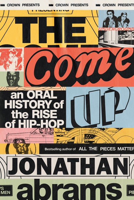Item #287671 The Come Up: An Oral History of the Rise of Hip-Hop. Jonathan Abrams