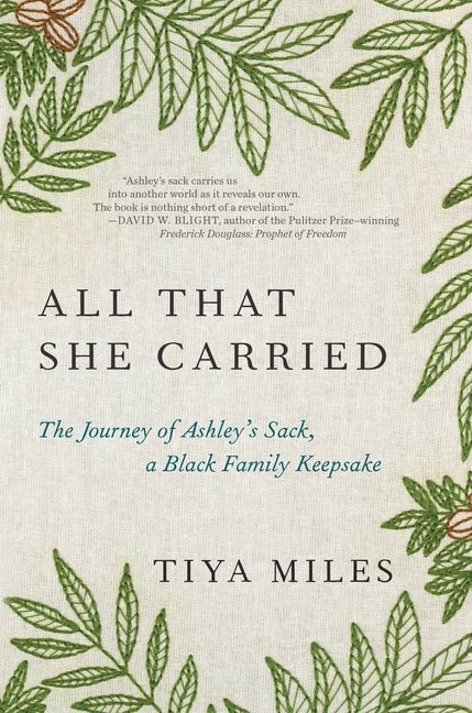 Item #309247 All That She Carried: The Journey of Ashley's Sack, a Black Family Keepsake. Tiya Miles