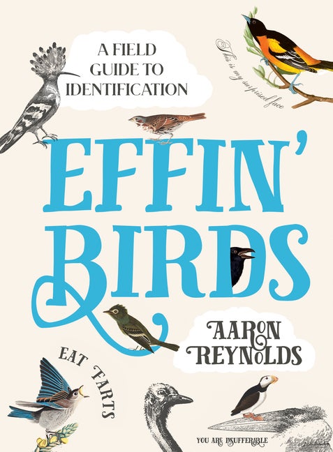 Item #310488 Effin' Birds: A Field Guide to Identification. Aaron Reynolds