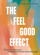 Item #323501 Feel Good Effect: Reclaim Your Wellness by Finding Small Shifts That Create Big...