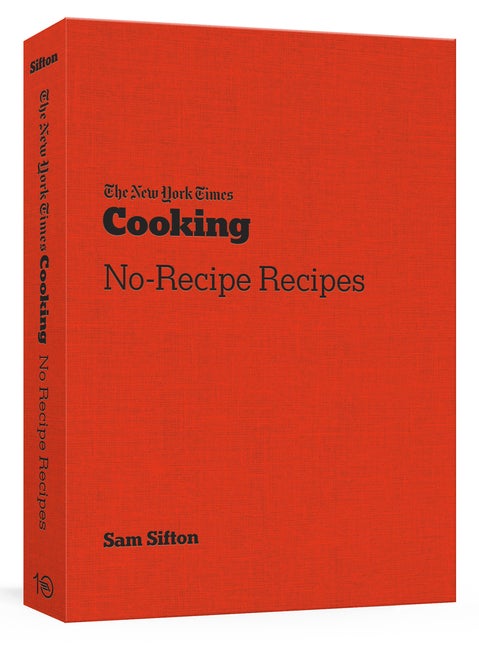 Item #323242 The New York Times Cooking No-Recipe Recipes: [A Cookbook]. Sam Sifton