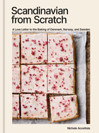 Item #314931 Scandinavian from Scratch: A Love Letter to the Baking of Denmark, Norway, and...