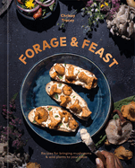 Item #322854 Forage & Feast: Recipes for Bringing Mushrooms & Wild Plants to Your Table: A...