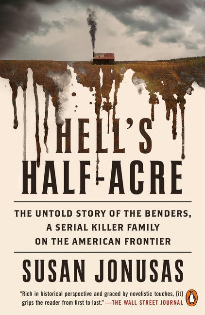 Item #292278 Hell's Half-Acre: The Untold Story of the Benders, a Serial Killer Family on the American Frontier. Susan Jonusas.
