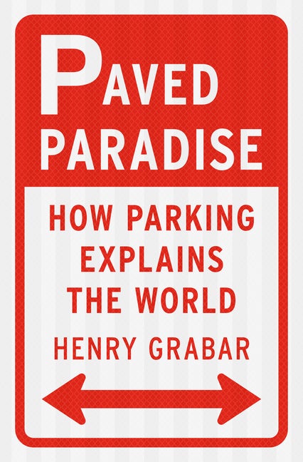 Item #313682 Paved Paradise: How Parking Explains the World. Henry Grabar