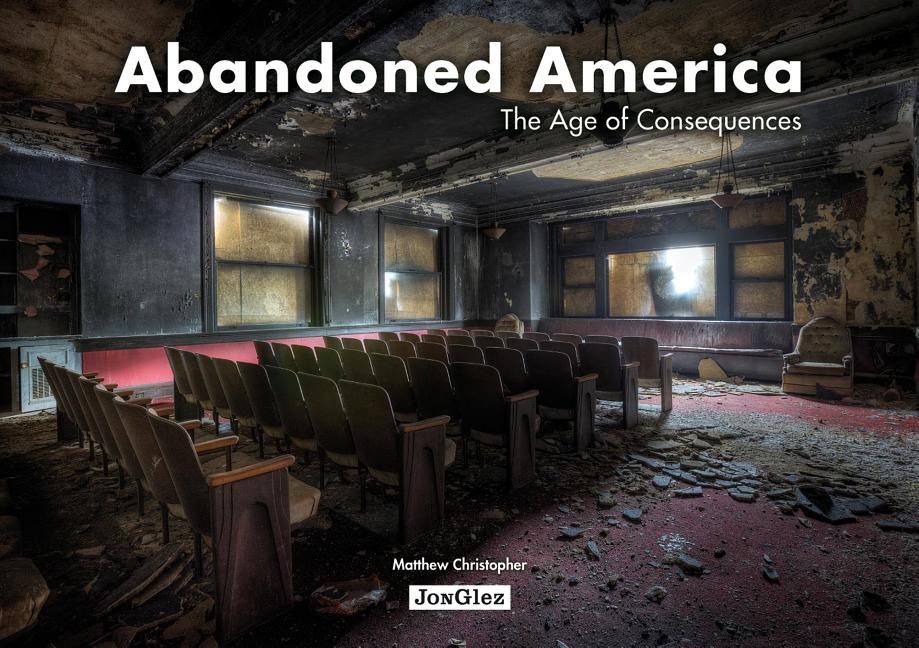 Item #303196 Abandoned America: The Age of Consequences (Jonglez photo books). Matthew Christopher
