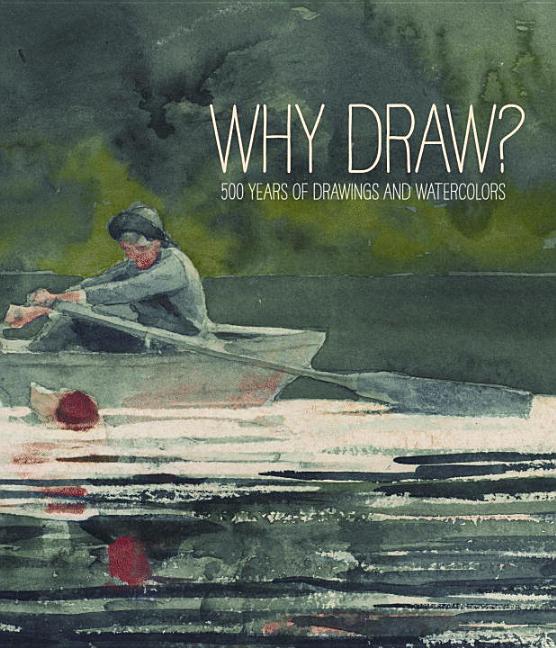 Item #282599 Why Draw?: 500 Years of Drawings and Watercolors from Bowdoin College