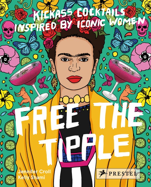 Item #300349 Free the Tipple: Kickass Cocktails Inspired by Iconic Women. Jennifer Croll