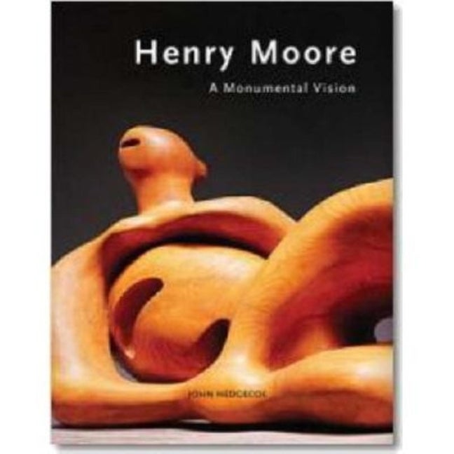 Item #303264 Henry Moore: Monumental Vision. John Hedgecoe