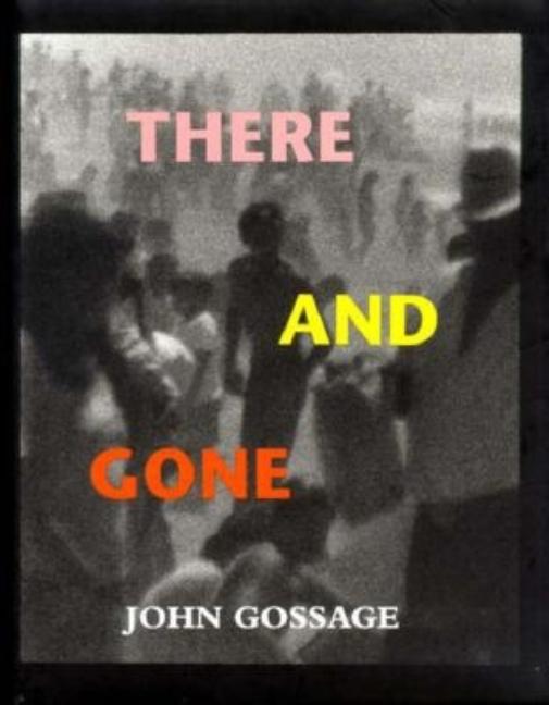 Item #297562 There and Gone: One Hundred and Twenty-Four Photographs. John Gossage