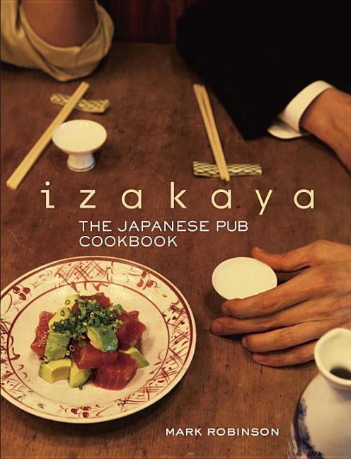 Item #294306 Izakaya: The Japanese Pub Cookbook. Mark Robinson