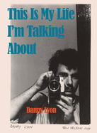 Item #323084 Danny Lyon: This Is My Life I’m Talking About. Danny Lyon