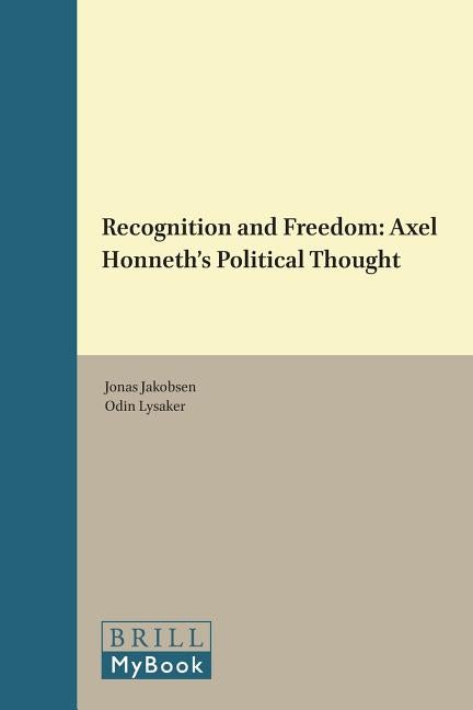 Item #198897 Recognition and Freedom: Axel Honneth's Political Thought (Social and Critical Theory). Jonas Jakobsen, Odin Lysaker.