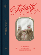 Item #315843 Felinity: An Anthology of Illustrated Cats from Around the World. Victionary