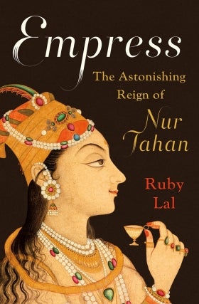 Ruby Lal | Empress: The Astonishing Reign of Nur Jahan