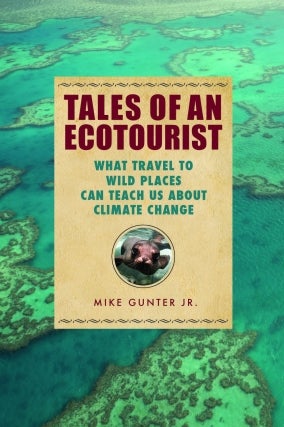 Mike Gunter | Tales of an Ecotourist: What Travel To Wild Places Can Teach Us About Climate Change