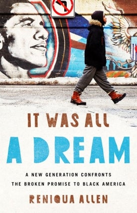 Reniqua Allen | It Was All a Dream: A New Generation Confronts the Broken Promise to Black America