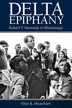 Ellen Meacham | Delta Epiphany: Robert F. Kennedy in Mississippi