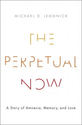 Michael D. Lemonick | The Perpetual Now: A Story of Amnesia, Memory, and Love