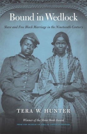 Tera W. Hunter | Bound in Wedlock: Slave and Free Black Marriage in the Nineteenth Century