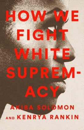 Akiba Solomon and Kenrya Rankin - How We Fight White Supremacy