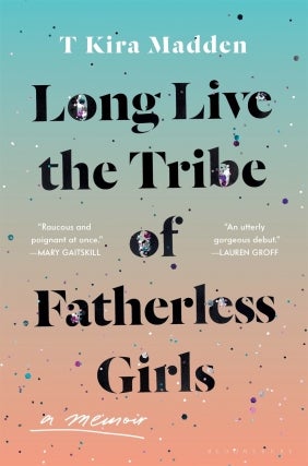T Kira Madden - Long Live the Tribe of Fatherless Girls