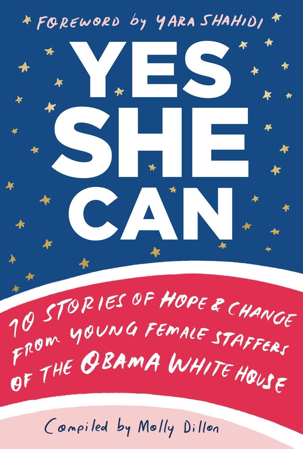 Molly Dillon - Yes She Can: 10 Stories of Hope &amp; Change from Young Female Staffers of the Obama White House
