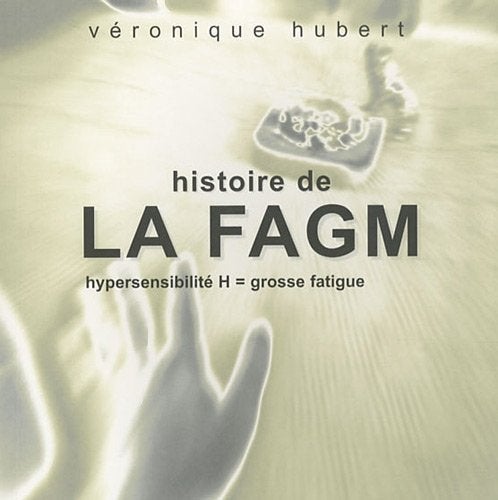 Item #104321 Histoire de la FAGM Hypersensibilité H = grosse fatigue (1CD audio). Véronique Hubert.