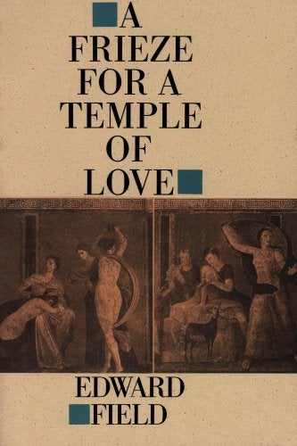 Item #106634 A Frieze for a Temple of Love. Edward Field.